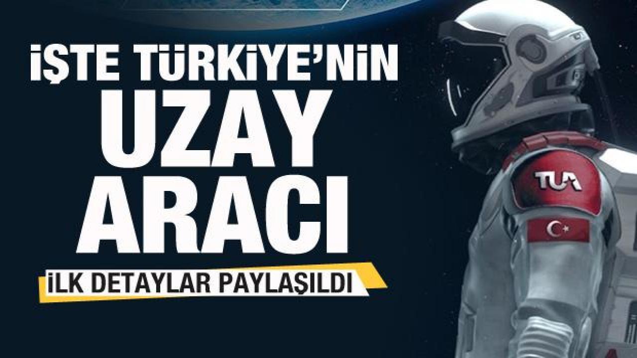 İşte Türkiye'nin uzay aracı! İlk detaylar paylaşıldı